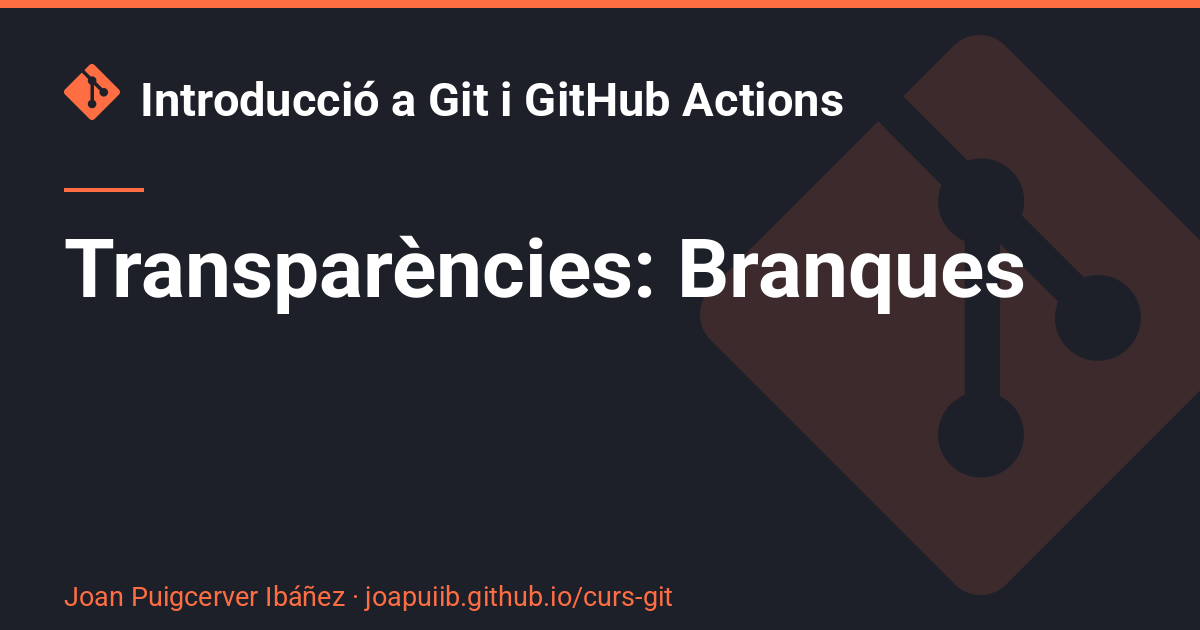 Transparències: Branques - Introducció a Git i GitHub Actions